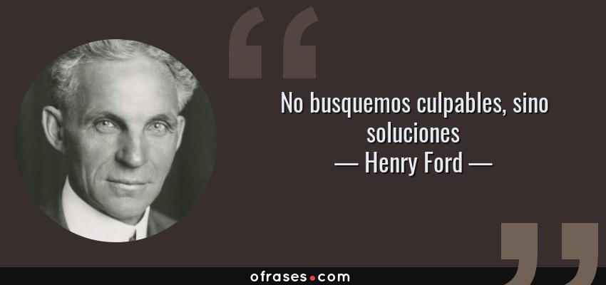 Frases de Henry Ford - No busquemos culpables, sino soluciones