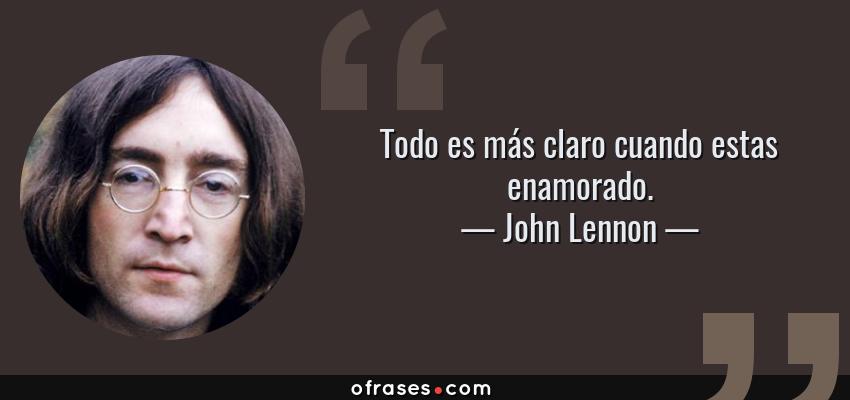 Frases de John Lennon - Todo es más claro cuando estas enamorado.