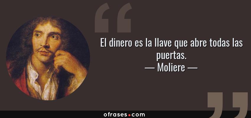Frases de Moliere - El dinero es la llave que abre todas las puertas.