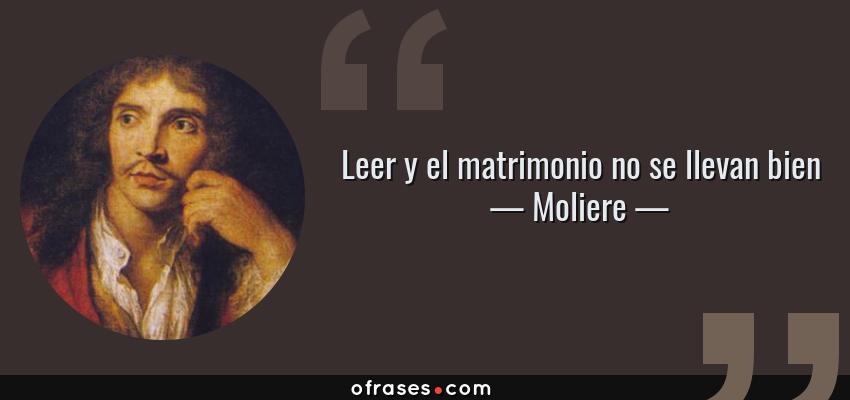 Frases de Moliere - Leer y el matrimonio no se llevan bien