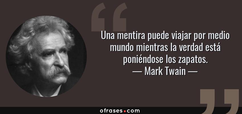 Frases de Mark Twain - Una mentira puede viajar por medio mundo mientras la verdad está poniéndose los zapatos.