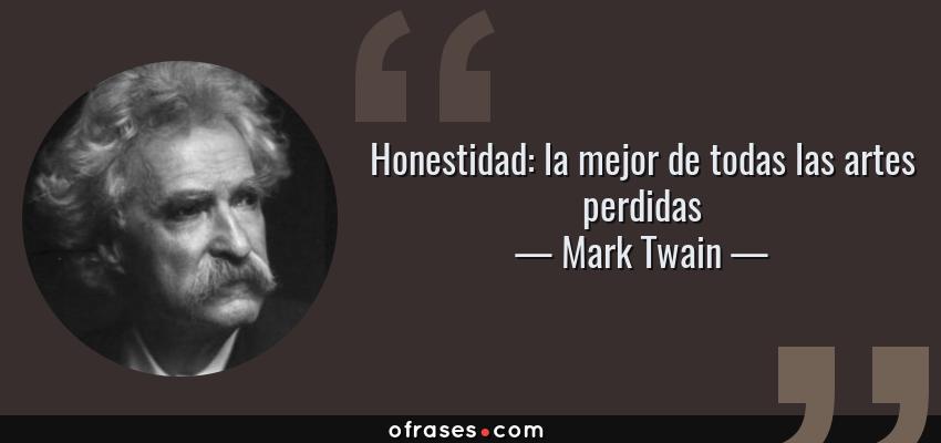 Frases de Mark Twain - Honestidad: la mejor de todas las artes perdidas