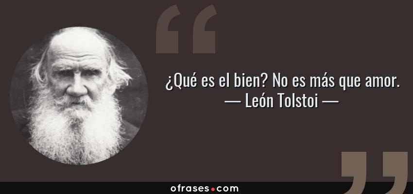 Frases de León Tolstoi - ¿Qué es el bien? No es más que amor.