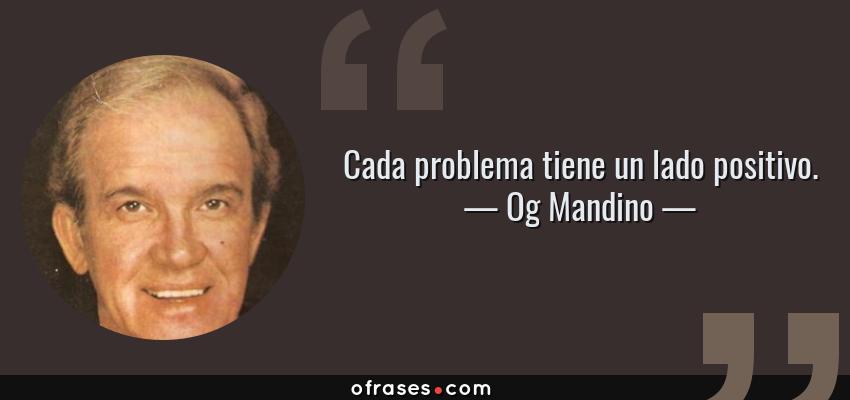 Frases de Og Mandino - Cada problema tiene un lado positivo.