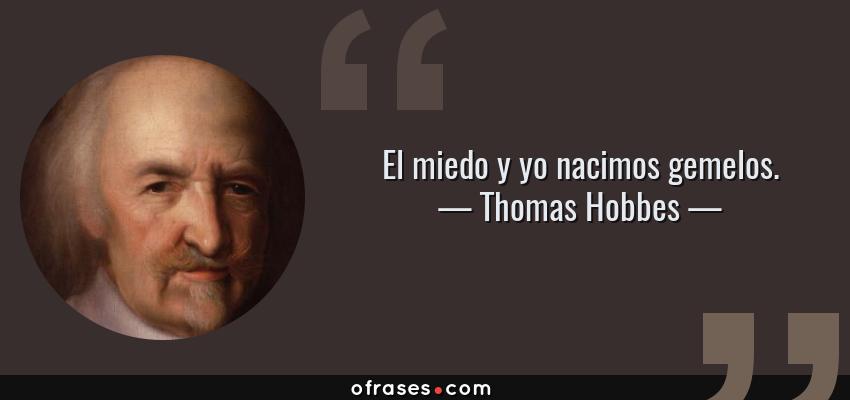 Frases de Thomas Hobbes - El miedo y yo nacimos gemelos.
