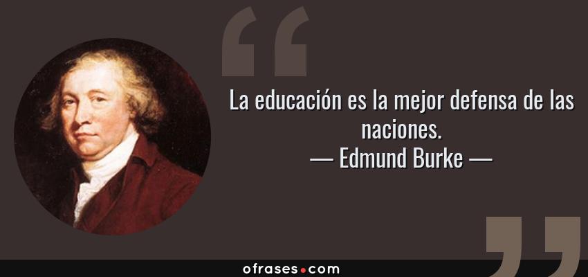 Frases de Edmund Burke - La educación es la mejor defensa de las naciones.