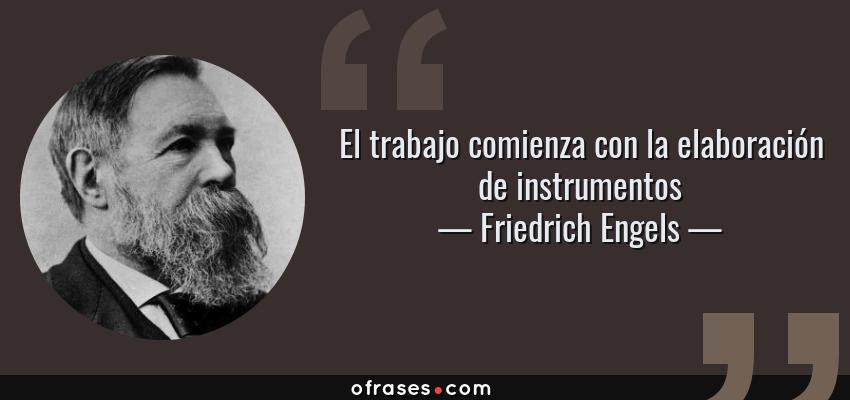 Frases de Friedrich Engels - El trabajo comienza con la elaboración de instrumentos