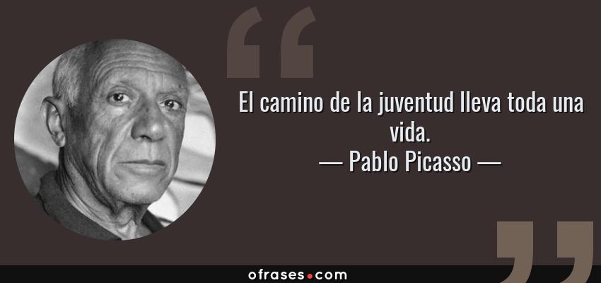 Frases de Pablo Picasso - El camino de la juventud lleva toda una vida.