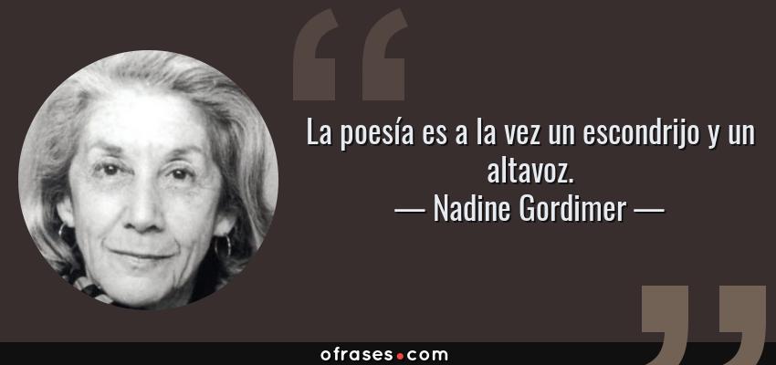 Frases de Nadine Gordimer - La poesía es a la vez un escondrijo y un altavoz.