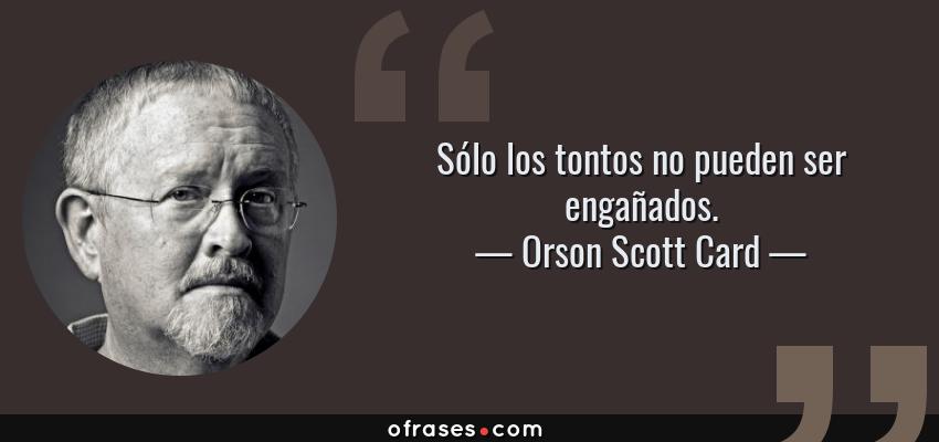 Frases de Orson Scott Card - Sólo los tontos no pueden ser engañados.