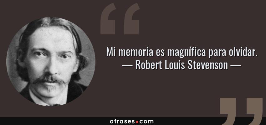 Frases de Robert Louis Stevenson - Mi memoria es magnífica para olvidar.