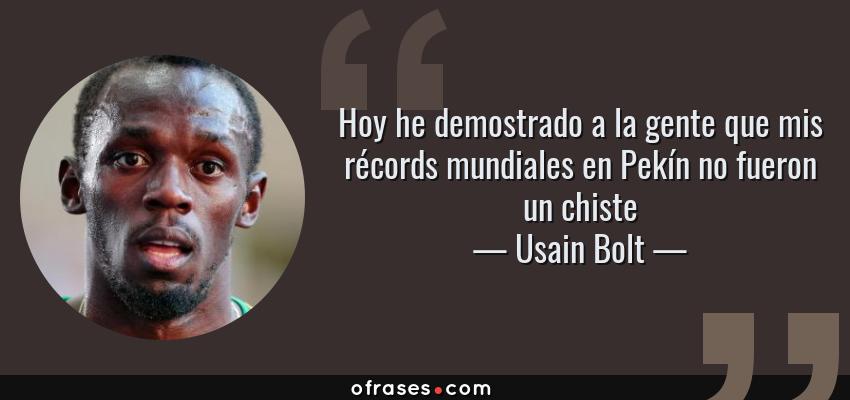 Frases de Usain Bolt - Hoy he demostrado a la gente que mis récords mundiales en Pekín no fueron un chiste