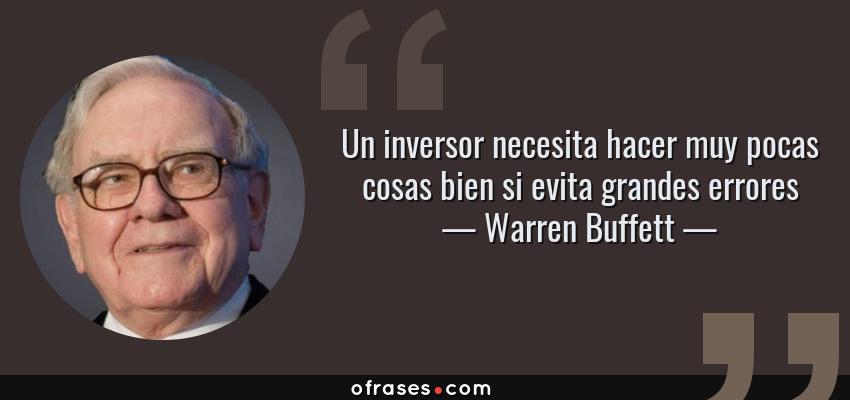 Frases de Warren Buffett - Un inversor necesita hacer muy pocas cosas bien si evita grandes errores