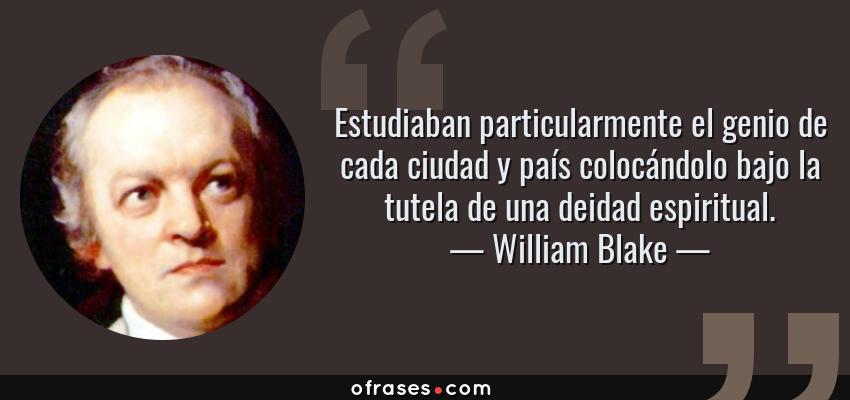 Frases de William Blake - Estudiaban particularmente el genio de cada ciudad y país colocándolo bajo la tutela de una deidad espiritual.