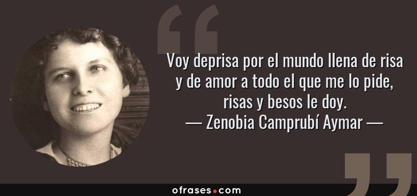 Frases de Zenobia Camprubí Aymar - Voy deprisa por el mundo llena de risa y de amor a todo el que me lo pide, risas y besos le doy.
