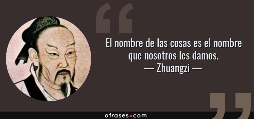Frases de Zhuangzi - El nombre de las cosas es el nombre que nosotros les damos.