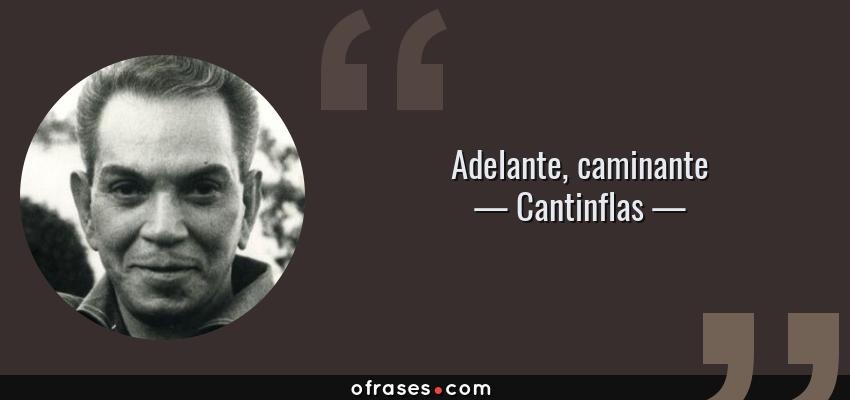 Frases de Cantinflas - Adelante, caminante