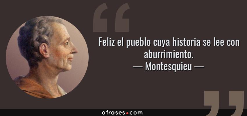 Frases de Montesquieu - Feliz el pueblo cuya historia se lee con aburrimiento.