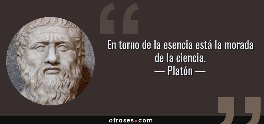 Frases de Platón - En torno de la esencia está la morada de la ciencia.