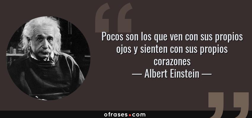Frases de Albert Einstein - Pocos son los que ven con sus propios ojos y sienten con sus propios corazones