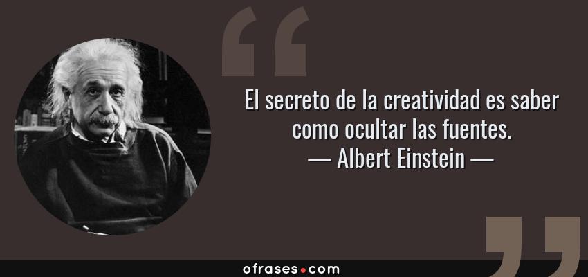 Frases de Albert Einstein - El secreto de la creatividad es saber como ocultar las fuentes.