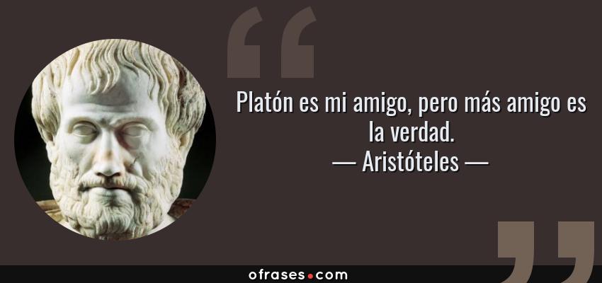 Frases de Aristóteles - Platón es mi amigo, pero más amigo es la verdad.
