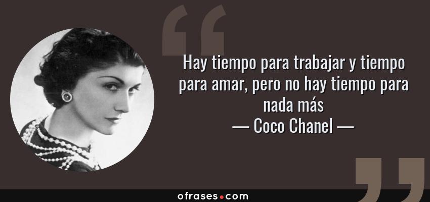 Frases de Coco Chanel - Hay tiempo para trabajar y tiempo para amar, pero no hay tiempo para nada más