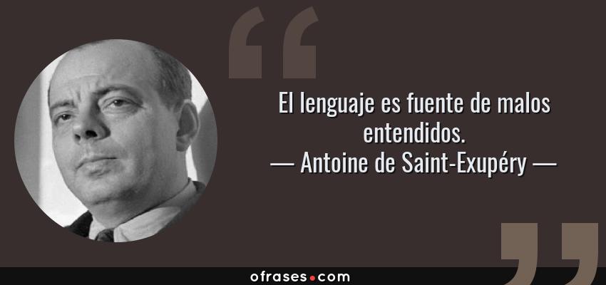 Frases de Antoine de Saint-Exupéry - El lenguaje es fuente de malos entendidos.