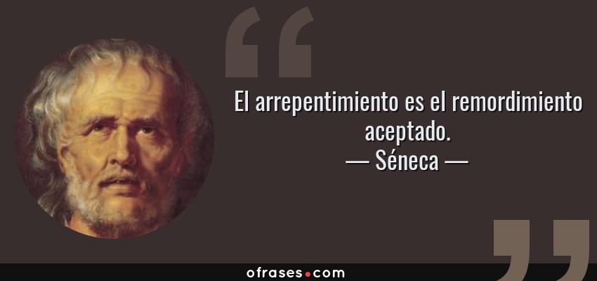 Frases de Séneca - El arrepentimiento es el remordimiento aceptado.