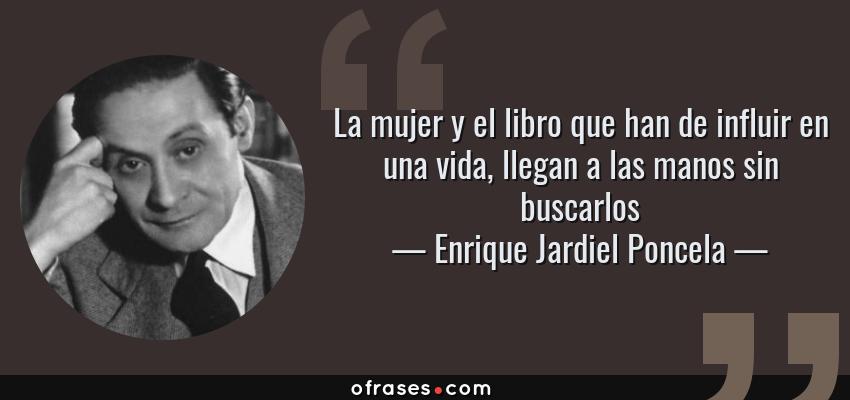 Frases de Enrique Jardiel Poncela - La mujer y el libro que han de influir en una vida, llegan a las manos sin buscarlos