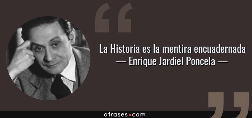 Frases de Enrique Jardiel Poncela - La Historia es la mentira encuadernada