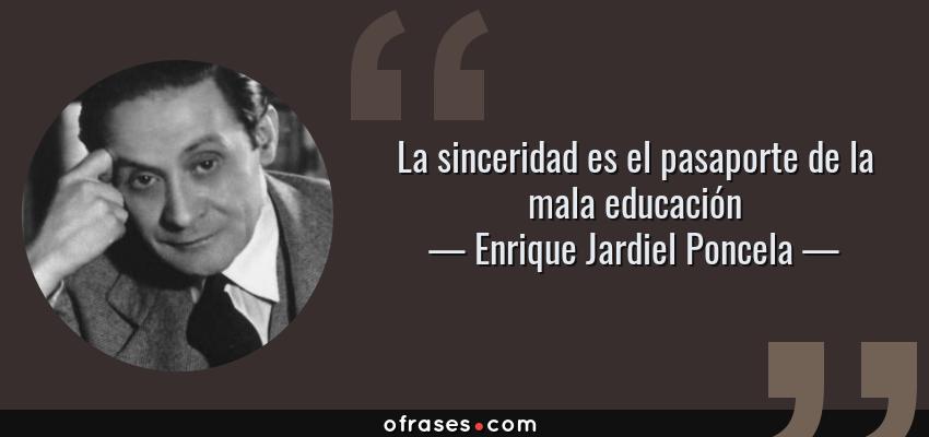 Frases de Enrique Jardiel Poncela - La sinceridad es el pasaporte de la mala educación