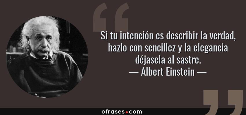 Frases de Albert Einstein - Si tu intención es describir la verdad, hazlo con sencillez y la elegancia déjasela al sastre.