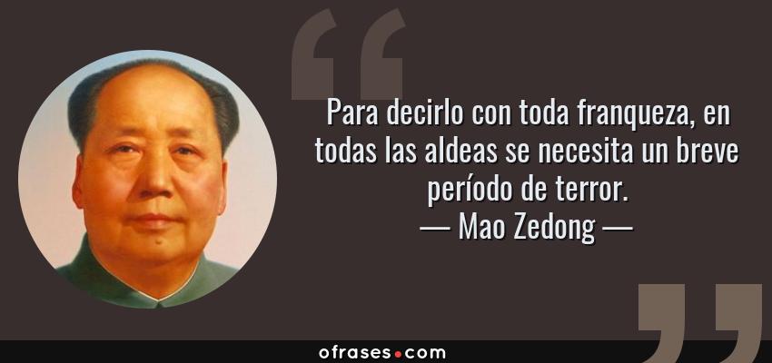 Frases de Mao Zedong - Para decirlo con toda franqueza, en todas las aldeas se necesita un breve período de terror.