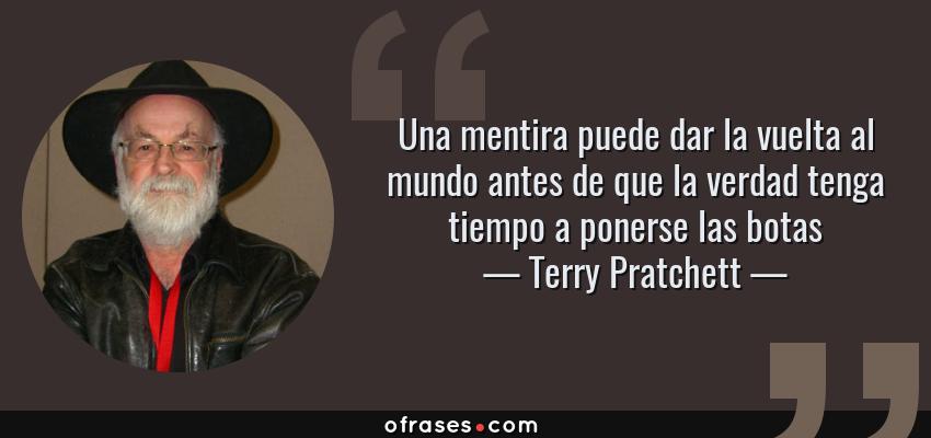 Frases de Terry Pratchett - Una mentira puede dar la vuelta al mundo antes de que la verdad tenga tiempo a ponerse las botas