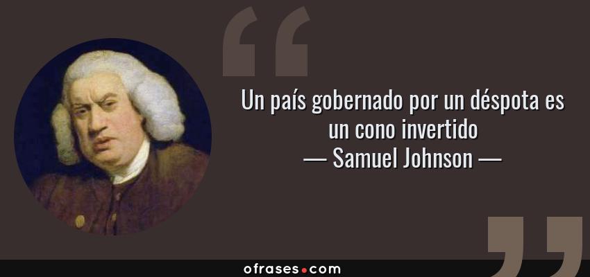 Frases de Samuel Johnson - Un país gobernado por un déspota es un cono invertido