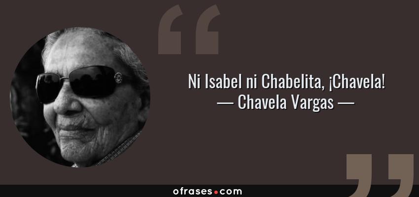 Frases de Chavela Vargas - Ni Isabel ni Chabelita, ¡Chavela!