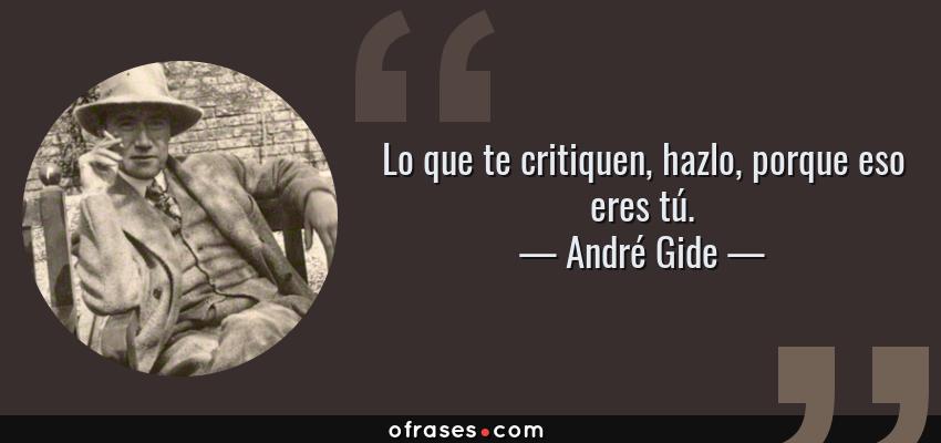 Frases de André Gide - Lo que te critiquen, hazlo, porque eso eres tú.
