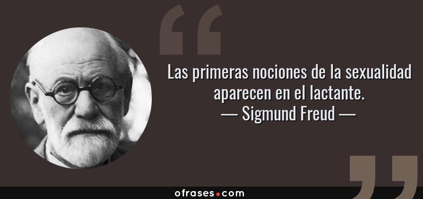 Frases de Sigmund Freud - Las primeras nociones de la sexualidad aparecen en el lactante.