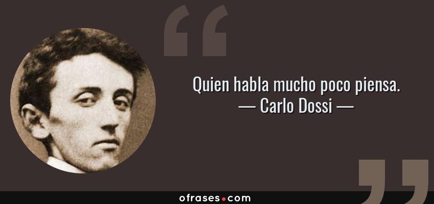 Frases de Carlo Dossi - Quien habla mucho poco piensa.