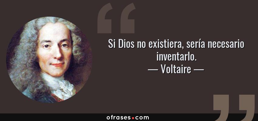 Frases de Voltaire - Si Dios no existiera, sería necesario inventarlo.