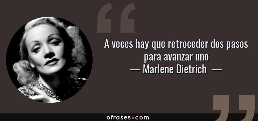 Frases de Marlene Dietrich  - A veces hay que retroceder dos pasos para avanzar uno