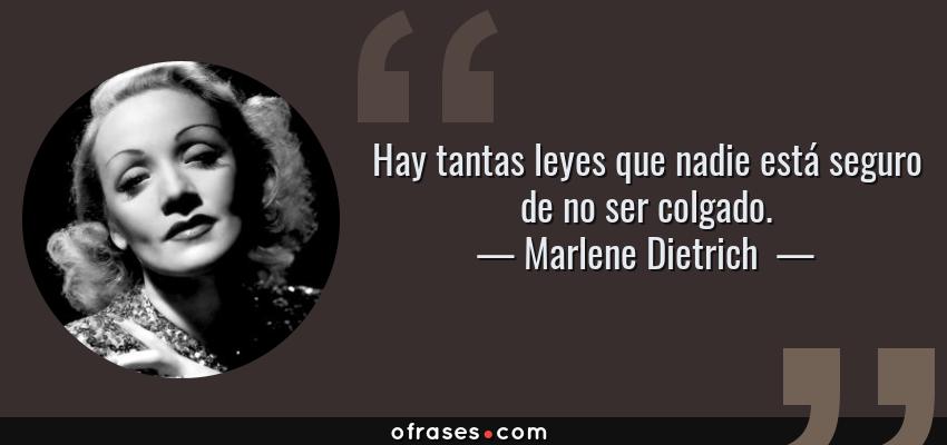 Frases de Marlene Dietrich  - Hay tantas leyes que nadie está seguro de no ser colgado.