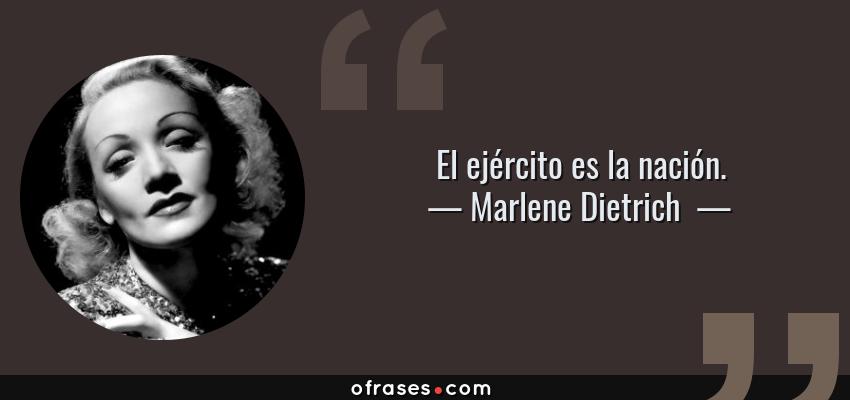Frases de Marlene Dietrich  - El ejército es la nación.