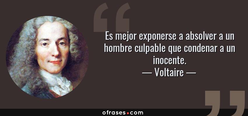 Frases de Voltaire - Es mejor exponerse a absolver a un hombre culpable que condenar a un inocente.