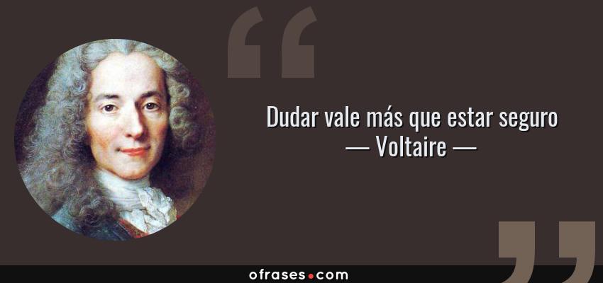 Frases de Voltaire - Dudar vale más que estar seguro