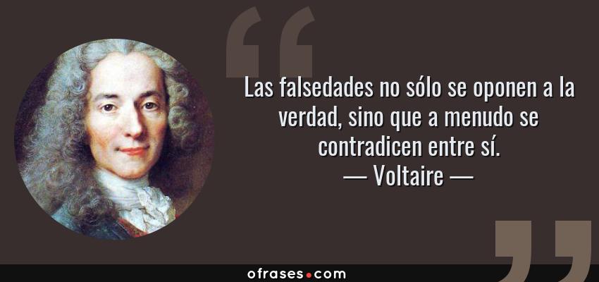 Frases de Voltaire - Las falsedades no sólo se oponen a la verdad, sino que a menudo se contradicen entre sí.