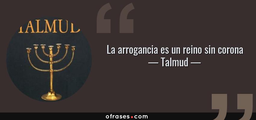 Frases de Talmud - La arrogancia es un reino sin corona