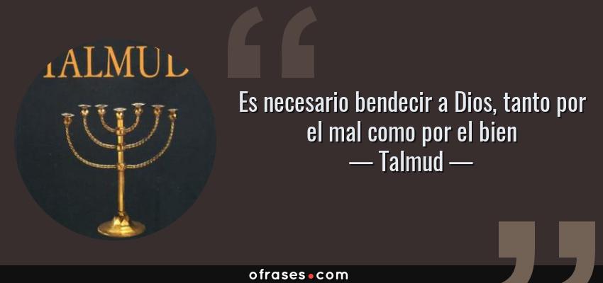 Frases de Talmud - Es necesario bendecir a Dios, tanto por el mal como por el bien