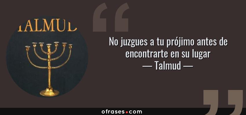 Frases de Talmud - No juzgues a tu prójimo antes de encontrarte en su lugar